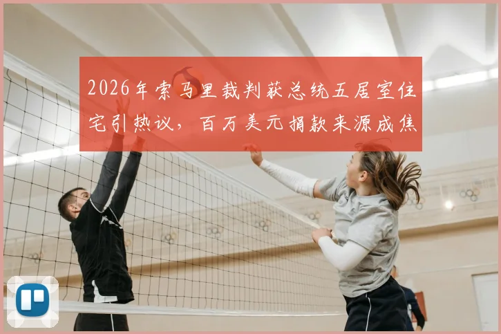 2026年索马里裁判获总统五居室住宅引热议，百万美元捐款来源成焦点