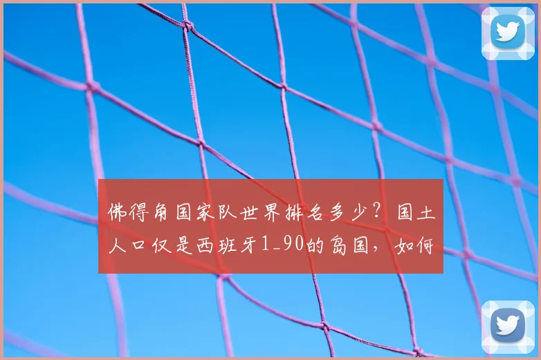 佛得角国家队世界排名多少？国土人口仅是西班牙1_90的岛国，如何创2026世界杯队史首分奇迹