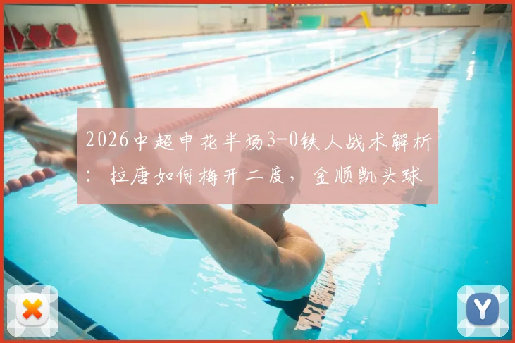 2026中超申花半场3-0铁人战术解析：拉唐如何梅开二度，金顺凯头球破门全过程回顾，附全场精华集锦